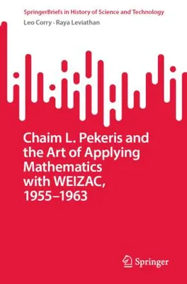Obrázok produktu pre Chaim L. Pekeris and the Art of Applying Mathematics with WEIZAC, 1955-1963