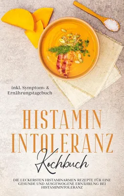 Produktbild von Histamin Intoleranz Kochbuch: Die leckersten histaminarmen Rezepte für eine gesunde und ausgewogene Ernährung bei Histaminintoleranz inkl. Symptom- & Ernährungstagebuch