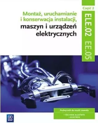 Zdjęcie produktu dla WSiP Montaż, uruchamianie i konserwacja instalacji, maszyn i urządzeń elektrycznych. ELE.02 / EE.05. Technik elektryk i elektryk. Część 2, Edukacyjny, Polski, Broszurowa okładka, 368 stron(y)