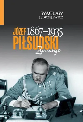 Zdjęcie produktu dla Józef Piłsudski (1867–1935). Życiorys