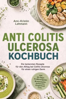 Produktbild von Anti Colitis Ulcerosa Kochbuch: Die leckersten Rezepte für den Alltag bei Colitis Ulcerosa - für einen ruhigen Darm - inkl. 30-Tage-Ernährungsplan, Brotrezepten, Aufstriche, Fingerfood uvm.