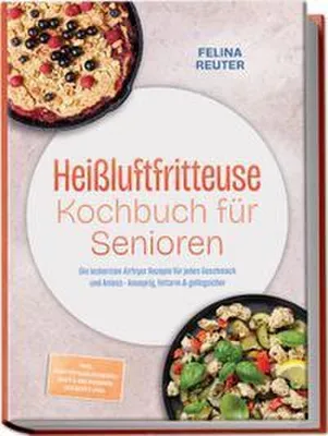 Immagine prodotto di Heißluftfritteuse Kochbuch für Senioren: Die leckersten Airfryer Rezepte für jeden Geschmack und Anlass - knusprig, fettarm & gelingsicher - inkl. Kartoffelklassikern, Brot & n, Desserts uvm.