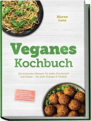 Produktbild von Veganes Kochbuch: Die leckersten Rezepte für jeden Geschmack und Anlass - für mehr Energie & Vitalität - inkl. 30-Tage-Ernährungsplan, Brotrezepten, Soßen & Aufstrichen, Fingerfood & Desserts