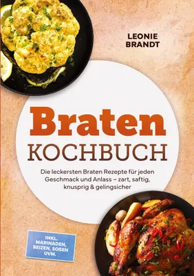 Produktbild von Braten Kochbuch: Die leckersten Braten Rezepte für jeden Geschmack und Anlass - zart, saftig, knusprig & gelingsicher - inkl. Marinaden, Beizen, Soßen uvm.
