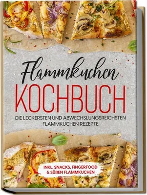 Obrázok produktu pre Flammkuchen Kochbuch: Die leckersten und abwechslungsreichsten Flammkuchen Rezepte - inkl. Snacks, Fingerfood & süßen Flammkuchen