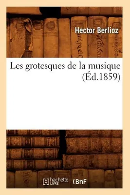 Produktbild von Les grotesques de la musique (Éd.1859)