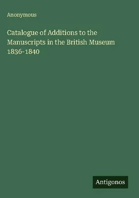 Produktbild von Catalogue of Additions to the Manuscripts in the British Museum 1836-1840