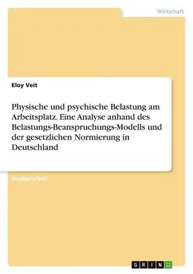 Obrázek produktu pro Physische und psychische Belastung am Arbeitsplatz. Eine Analyse anhand des Belastungs-Beanspruchungs-Modells und der gesetzlichen Normierung in Deutschland