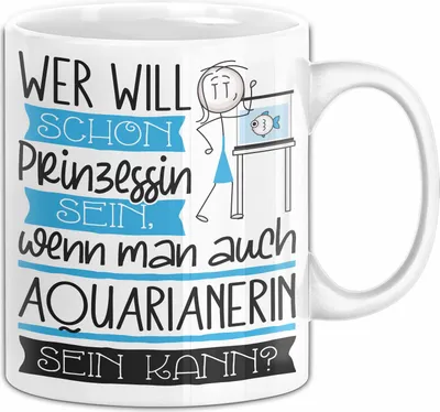 Produktbild von Aquarianerin Tasse Geschenk Spruch Wer Will Schon Prinzessin Sein Wenn Man Auch Aquarianerin Sein Kann (Weiß)
