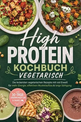 Produktbild von High Protein Kochbuch vegetarisch: Die leckersten vegetarischen Rezepte mit viel Eiweiß für mehr Energie, effektiven Muskelaufbau & lange Sättigung - inkl. 30-Tage-Ernährungsplan & Shakes