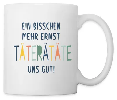 Produktbild von Spreadshirt Ein Bisschen Mehr Ernst Täterätäte Uns Gut Tasse, One size, Weiß