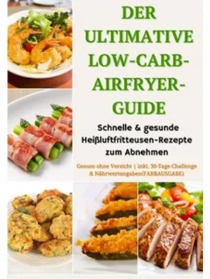 Produktbild von Der ultimative Low-Carb-Airfryer-Guide: Schnelle & gesunde Heißluftfritteusen-Rezepte zum Abnehmen