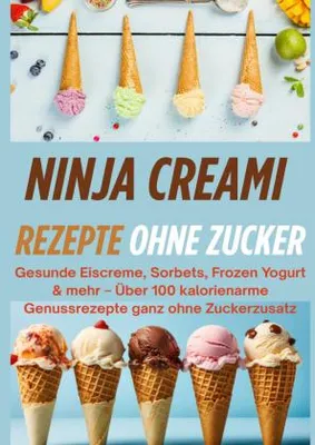 Produktbild von Ninja Creami Rezepte ohne Zucker: Gesunde Eiscreme, Sorbets, Frozen Yogurt & mehr[FARBAUSGABE]