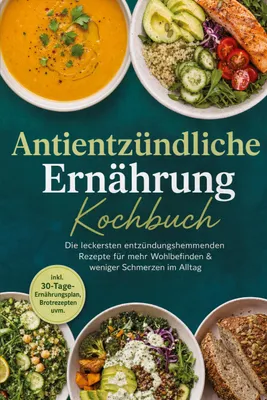 Produktbild von Antientzündliche Ernährung Kochbuch: Die leckersten entzündungshemmenden Rezepte für mehr Wohlbefinden & weniger Schmerzen im Alltag - inkl. 30-Tage-Ernährungsplan, Brotrezepten uvm.