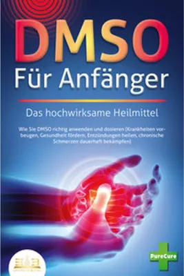 Image de DMSO FÜR ANFÄNGER - Das hochwirksame Heilmittel: Wie Sie DMSO richtig anwenden und dosieren (Krankheiten vorbeugen, Gesundheit fördern, Entzündungen heilen, chronische Schmerzen dauerhaft bekämpfen)