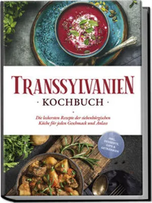 Image de Transsylvanien Kochbuch: Die leckersten Rezepte der siebenbürgischen Küche für jeden Geschmack und Anlass - inkl. Desserts, Dips & Getränken