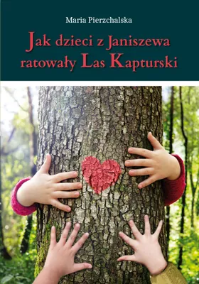 Zdjęcie produktu dla Jak dzieci z Janiszewa ratowały Las Kapturski