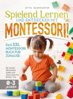 Produktbild von Spielend lernen und entdecken mit Montessori!: Das XXL Montessori Buch für Zuhause: Die besten Montessori Spiele und Aktivitäten für Kinder von 0 - 3 Jahren