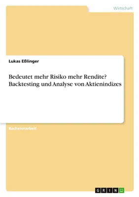 Produktbild von Bedeutet mehr Risiko mehr Rendite? Backtesting und Analyse von Aktienindizes