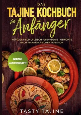 Produktbild von Das Tajine Kochbuch für Anfänger: Würzige Fisch-, Fleisch- und Veggie Gerichte nach marokkanischer Tradition - Inklusive Nachtischrezepte