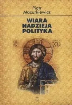 Zdjęcie produktu dla Wiara. Nadzieja. Polityka - Piotr Mazurkiewicz