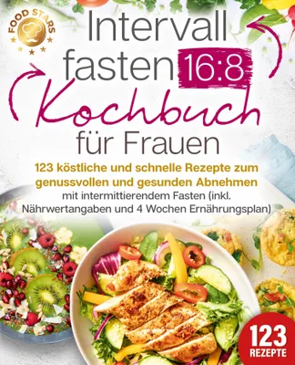 Produktbild von Intervallfasten 16:8 Kochbuch für Frauen: 123 köstliche und schnelle Rezepte zum genussvollen und gesunden Abnehmen mit intermittierendem Fasten (inkl. Nährwertangaben und 4 Wochen Ernährungsplan)