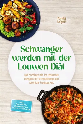 Produktbild von Schwanger werden mit der Louwen Diät: Das Kochbuch mit den leckersten Rezepten für Hormonbalance und natürliche Fruchtbarkeit - inkl. Frühstück, Brotrezepten, Dips & Getränken