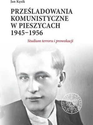 Obrázek produktu pro Prześladowania komunistyczne w Pieszycach 1945-1956 - Jan Kęsik (Literatur, Geschichte auf Polnisch)