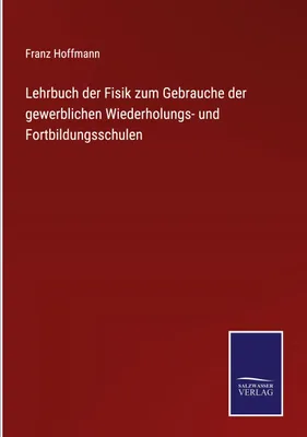 Zdjęcie produktu dla Lehrbuch der Fisik zum Gebrauche der gewerblichen Wiederholungs- und Fortbildungsschulen