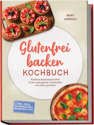 Produktbild von Glutenfrei backen Kochbuch: Köstliche Backrezepte ohne Gluten gelingsicher nachbacken und sicher genießen - inkl. Pizza, Flammkuchen, Brandteig uvm.