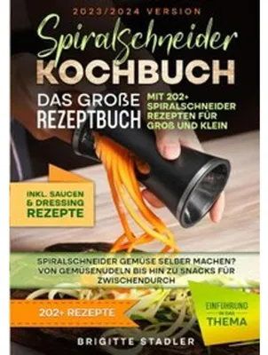 Produktbild von Spiralschneider Kochbuch - Das große Rezeptbuch mit 202+ Spiralschneider Rezepten für Groß und Klein