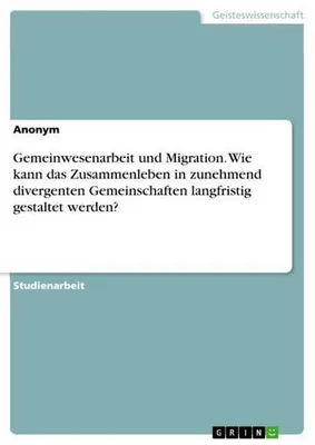 Image de Gemeinwesenarbeit und Migration. Wie kann das Zusammenleben in zunehmend divergenten Gemeinschaften langfristig gestaltet werden?