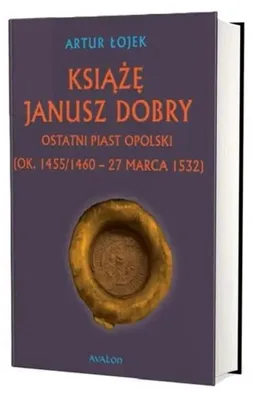 Obrázok produktu pre Knieža Janusz Dobry, posledný opolský piastovec (asi 1455/1460 - 27. marca 1532)
