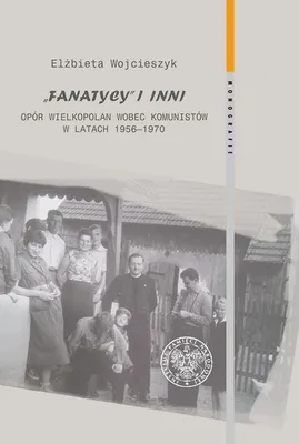 Image de Fanatycy i inni Opór Wielkopolan wobec komunistów w latach 1956-1970 - Elżbieta Wojcieszyk (Geschichte auf Polnisch)