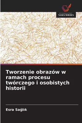 Produktbild von Tworzenie obrazów w ramach procesu twórczego i osobistych historii