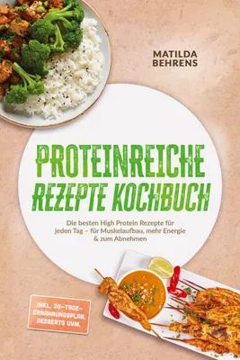Produktbild von Proteinreiche Rezepte Kochbuch: Die besten High Protein Rezepte für jeden Tag - für Muskelaufbau, mehr Energie & zum Abnehmen - inkl. 30-Tage-Ernährungsplan, Desserts uvm.