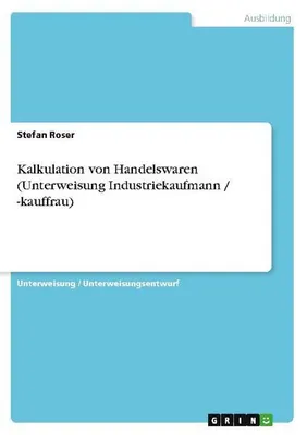 Zdjęcie produktu dla Kalkulation von Handelswaren (Unterweisung Industriekaufmann / -kauffrau)
