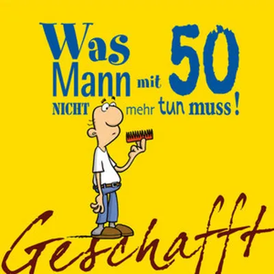 Produktbild von Geschafft! Was Mann mit 50 nicht mehr tun muss!