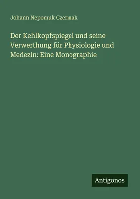 Produktbild von Der Kehlkopfspiegel und seine Verwerthung für Physiologie und Medezin: Eine Monographie