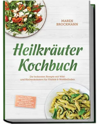 Produktbild von Heilkräuter Kochbuch: Die leckersten Rezepte mit Wild- und Küchenkräutern für Vitalität & Wohlbefinden - inkl. 30-Tage-Ernährungsplan, Vorräten & Hausmitteln, Soßen & Pesti, Broten, Drinks & Desserts