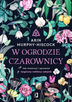 Produktbild von W ogrodzie czarownicy. Poradnik tworzenia magicznego zakątka roślinnego