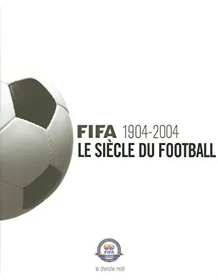 Image de Fédération Internationale des Associations de Football - FIFA - Fifa 1904-2004 : Le Siècle du football