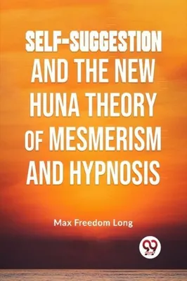 Imagen del producto de Self-Suggestion And The New Huna Theory Of Mesmerism And Hypnosis