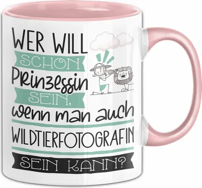Produktbild von Wildtierfotografin Tasse Geschenk Spruch Wer Will Schon Prinzessin Sein Wenn Man Auch Wildtierfotografin Sein Kann (Rosa)