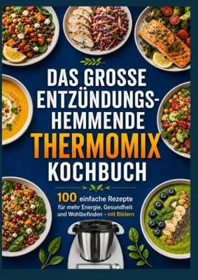 Produktbild von Das große entzündungshemmende Thermomix® Kochbuch : 100 einfache Rezepte für mehr Energie, Gesundheit und Wohlbefinden - mit Bildern
