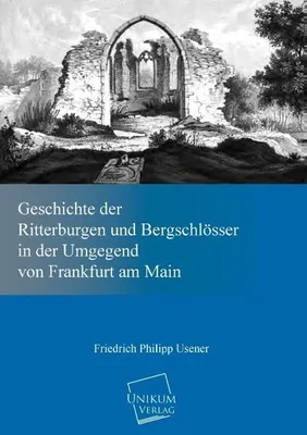 Produktbild von Geschichte der Ritterburgen und Bergschlösser in der Umgegend von Frankfurt am Main