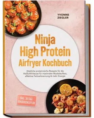 Produktbild von Ninja High Protein Airfryer Kochbuch: Köstliche proteinreiche Rezepte für die Heißluftfritteuse für maximalen Muskelaufbau, effektive Fettverbrennung & mehr Energie - inkl. 30-Tage-Ernährungsplan