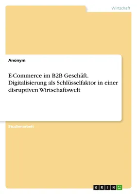 Produktbild von E-Commerce im B2B Geschäft. Digitalisierung als Schlüsselfaktor in einer disruptiven Wirtschaftswelt