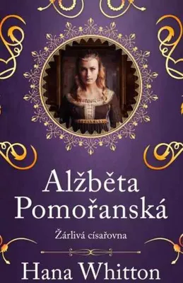 Zdjęcie produktu dla Alžběta Pomořanská. Žárlivá císařovna | Hana Parkánová-Whitton