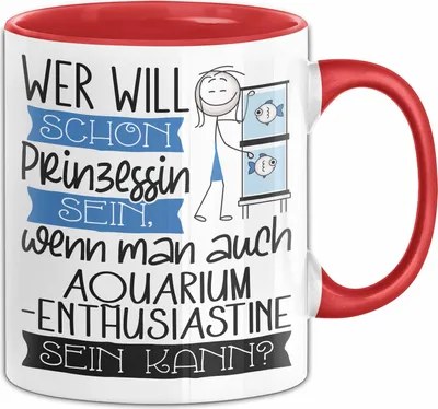 Produktbild von Aquarium-Enthusiastin Tasse Geschenk Spruch Wer Will Schon Prinzessin Sein Wenn Man Auch Aquarium-Enthusiastin Sein Kann (Rot)
